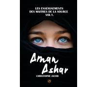 Aman Ashar Les enseignements des maitres de la source, Vol 1 : Amar Ashar - Christophe Jacob - Atlantes Eds - broché - Essai