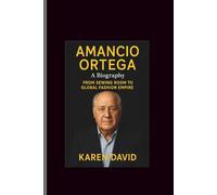 AMANCIO Ortega: A Biography- From Sewing Room to Global Fashion Empire