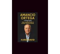 AMANCIO Ortega: A Biography- From Sewing Room to Global Fashion Empire