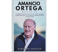 AMANCIO ORTEGA BIOGRAFÍA: La historia del hombreDetrás de Zara, Inditex y el imperio mundial de la moda. Y su liderazgo que cambió la forma de vestir del mundo.