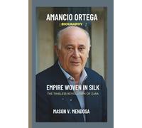 AMANCIO ORTEGA: EMPIRE WOVEN IN SILK THE TIMELESS REVOLUTION OF ZARA