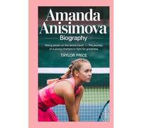 Amanda Anisimova - Biography: Rising Power on the Tennis Court - The Journey of a Young Champion’s Fight for Greatness