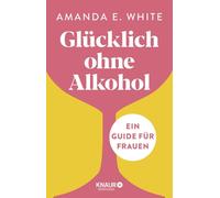 Amanda E. White Glücklich - ohne Alkohol: Ein Guide für Frauen (Poche)