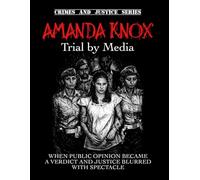 Amanda Knox: Trial by Media. When public opinion became a verdict and justice blurred with spectacle