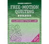 Amanda Murphy's Free-Motion Quilting Workbook: 20 Allover Designs to Practice & Learn; Step-by-Step Instructions