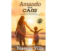 AMANDO EN EL CAOS: Una madre imperfecta creando un hogar de esperanza
