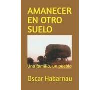 Amanecer En Otro Suelo: Una Familia, Un Pueblo (Spanish Edition)