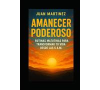 Amanecer Poderoso: Rutinas Matutinas para Transformar tu Vida desde las 5 A.M.