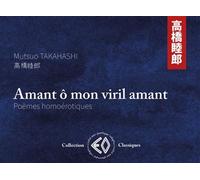 Amant ô mon viril amant Poèmes homoérotique - Mutsuo Takahashi - Erosonyx - broché - Poésie