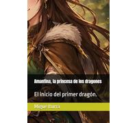 Amantina, la princesa de los dragones: El inicio del primer dragón.