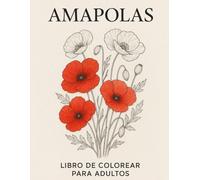 AMAPOLAS - Libro de Colorear para Adultos: 50 Diseños de Flores Antiestrés en Formato Grande: Libro de colorear floral con hermosas amapolas para ... el estrés y disfrutar del arte creativo.