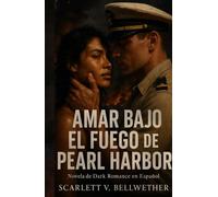 AMAR BAJO EL FUEGO DE PEARL HARBOR. Novela de Dark Romance en Español: Ella era sospechosa. Él, su enemigo. La guerra los convirtió en amantes. Te romperá el alma y te hará arder