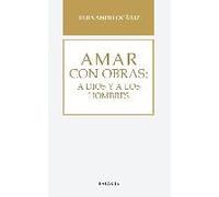 Amar Con Obras : A Dios Y A Los Hombres