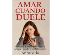 Amar Cuando Duele: Cómo dejar de mendigar amor y comenzar a elegirte