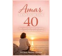 Amar Después de los 40: Guía realista para mujeres que quieren volver a tener pareja sin perder el tiempo