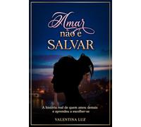 Amar Não é Salvar: A história real de quem amou demais - e aprendeu a escolher-se.