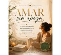 Amar sin apego: el método para dejar de repetir relaciones que te degastan y empezar a vincularte desde la segurida y el amor propio