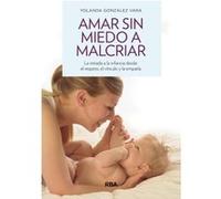 Amar Sin Miedo A Malcriar - [Livre en VO] González Vara, Yolanda (Auteur)