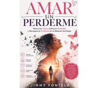 AMAR SIN PERDERME: Vence los Celos, Calma la Ansiedad y Recupera la Confianza en tu Relación de Pareja