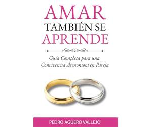 AMAR TAMBIÉN SE APRENDE: Guía Completa para una Convivencia Armoniosa en Pareja Cómo Salvar mi Matrimonio