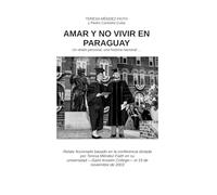 AMAR Y NO VIVIR EN PARAGUAY: Un relato personal, una historia nacional...