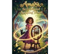 Amara and the Enchanted Spinning Wheel: A Magical Middle Grade Adventure about Courage, Self-Worth & Breaking an Ancient Spell
