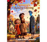 Amara’s Autumn Offering: A Thanksgiving Story of Gratitude and God’s Grace: A Heartwarming Christian Moral Tale About Thankfulness, Giving, and Faith for Children Ages 3-8