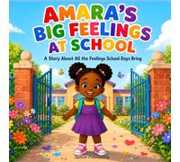AMARA'S BIG FEELINGS AT SCHOOL: A Story About All the Feelings School Days Bring