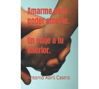 Amarme, Para Poder Amarte. Un Viaje A Tu Interior.
