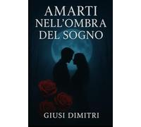 Amarti nell’ombra del sogno: Raccolta poetica