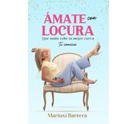 ÁMATE CON LOCURA. Que nadie robe tu mejor curva, Tu Sonrisa: Una guía para vivir una vida con propósito