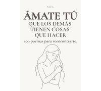 ÁMATE TÚ QUE LOS DEMÁS TIENEN COSAS QUE HACER: 100 poemas para reencontrarte.