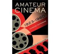 Amateur Cinema: The Rise Of North American Movie Making, 1923-1960 (Paperback) Charles Tepperman, (Auteur)