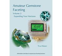 Amateur Gemstone Faceting Volume 2: Expanding Your Horizons