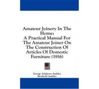 Amateur Joinery in the Home: A Practical Manual for the Amateur Joiner on the Construction of Articles of Domestic Furniture (1916) Audsley, George Ashdown, Audsley, Berthold (Auteur)