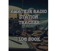 Amateur Radio Station Tracker Log Book: Comprehensive Record for Frequencies, Contacts, Signal Reports, and Station Details, The Ultimate Companion for Dedicated Operators