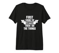 Amateurs de café : d'abord Je Bois du café, Puis Je Fais des Choses T-Shirt Haut de Gamme