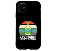Amateurs de Vinaigrette au Ranch, J'Ai mis du Ranch dans Mon Ranch, Un Ranch Amusant Coque pour iPhone 11