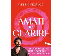 Amati per guarire Trasforma le tue ferite interiori in un nuovo inizio - Alessio Fiorucci - Vallardi - ebook (ePub) - Livre