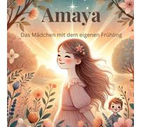 Amaya: Das Mädchen mit dem eigenen Frühling - Ein Mutmachbuch für Kinder ab 4 Jahren: Ein Mutmachbuch über Selbstvertrauen, Anderssein und das Wachsen ... für Kinder ab 4 Jahren - mit liebevollen