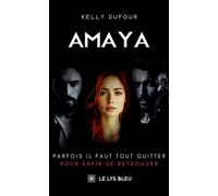 Amaya Parfois il faut tout quitter pour enfin se retrouver - Kelly Dufour - Le Lys Bleu - broché - Roman