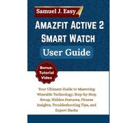 Amazfit Active 2 Smart Watch User Guide: Your Ultimate Guide to Mastering Wearable Technology, Step-by-Step Setup, Hidden Features, Fitness Insights, Troubleshooting Tips, and Expert Hacks