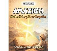 Amazigh: Hidden History, Never Forgotten - A Children's Journey Through Amazigh Heroes, Culture, and Traditions: Discover Amazigh Kings, Scholars, Traditions, Symbols, and Stories of North Africa