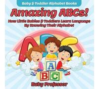 Amazing Abcs! How Little Babies & Toddlers Learn Language By Knowing Their Alphabet Abcs - Baby & Toddler Alphabet Books