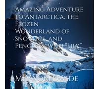 Amazing Adventure To Antarctica, The Frozen Wonderland Of Snow, Ice, And Penguins With Lily.
