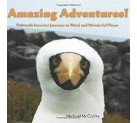 Amazing Adventures!: Politically Incorrect Journeys To Weird And Wonderful Places