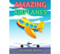 Amazing Airplanes Coloring Book : Cute Plane Coloring Book For Toddlers & Kids Ages 4-12