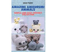 Amazing Amigurumi Animals: Simple and Easy Crochet Collection