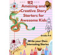 Amazing and Creative Story Starters for Awesome Kids: Grades 4-6: Ignite Creativity and Boost Writing Skills with Exciting Story Prompts for Ages 8-12