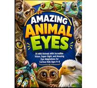 AMAZING ANIMAL EYES: 35 Wild Animals With Incredible Vision, Super-Sight, and Amazing Eye Adaptations for Curious Kids Ages 4-8